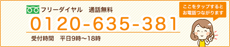 フリーダイヤル 通話無料 0120-635-381 受付時間平日9時～18時